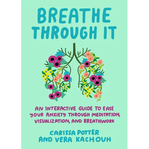 Breathe Through It: An Interactive Guide to Ease Your Anxiety Through Meditation, Visualization, and Breathwork - Paperback
