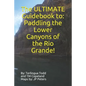 The ULTIMATE Guidebook to: Paddling the Lower Canyons of the Rio Grande! - Paperback