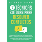7 técnicas exitosas para resolver conflictos: Domina las técnicas de la comunicación verbal y asertiva en tus relaciones sociales. Aprende cómo mediar - Paperback