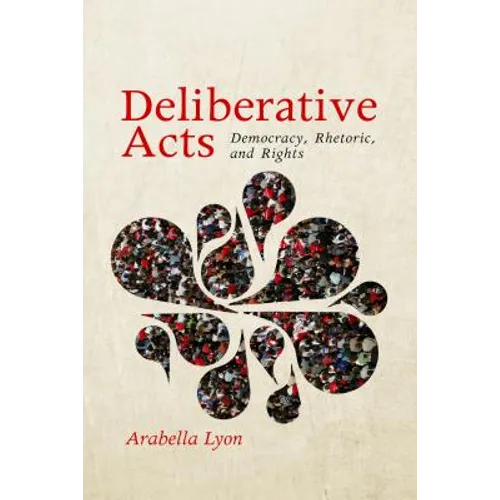 Deliberative Acts: Democracy, Rhetoric, and Rights - Paperback