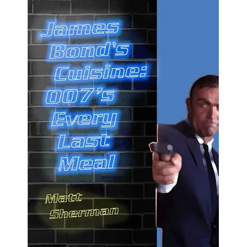 James Bond's Cuisine: 007's Every Last Meal: Every Bite and Sip of the World's Greatest Agent - Paperback