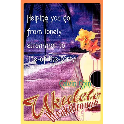 Ukulele Breakthrough: Helping you go from lonely strummer to life-of-the-party! - Paperback