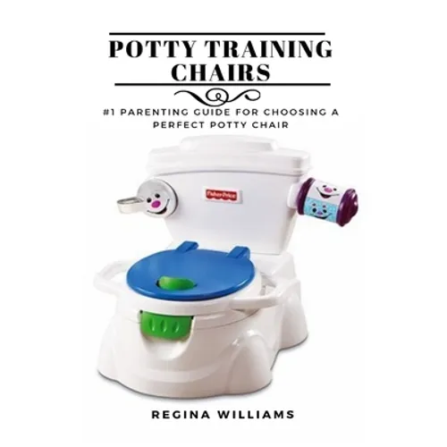 Potty Training Chairs: #1 Parenting Guide for Choosing a Perfect Potty Chair - Paperback
