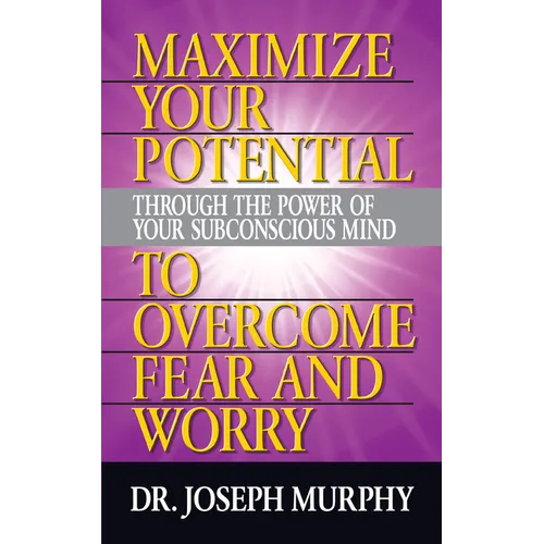 Maximize Your Potential Through the Power of Your Subconscious Mind to Overcome Fear and Worry - Paperback
