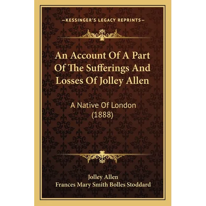 An Account Of A Part Of The Sufferings And Losses Of Jolley Allen: A Native Of London (1888) - Paperback