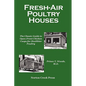 Fresh-Air Poultry Houses: The Classic Guide to Open-Front Chicken Coops for Healthier Poultry - Paperback