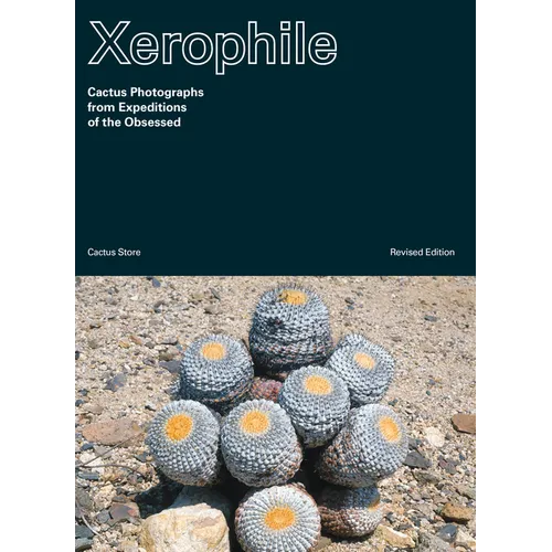 Xerophile, Revised Edition: Cactus Photographs from Expeditions of the Obsessed - Paperback