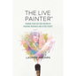 The Live Painter: Turning Your Art Into Income by Painting Weddings and Other Events - Paperback