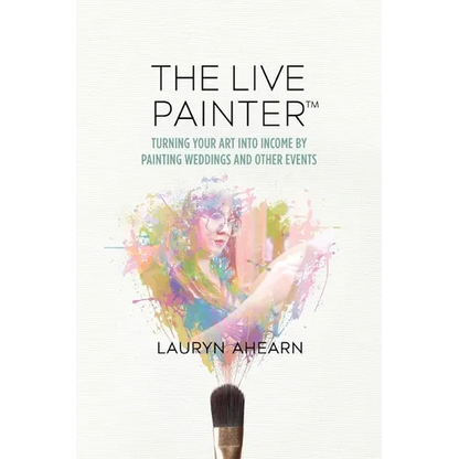 The Live Painter: Turning Your Art Into Income by Painting Weddings and Other Events - Paperback