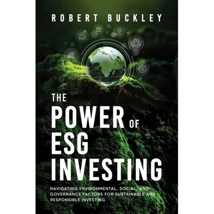 The Power of ESG Investing: Navigating Environmental, Social, and Governance Factors for Sustainable and Responsible Investing - Paperback