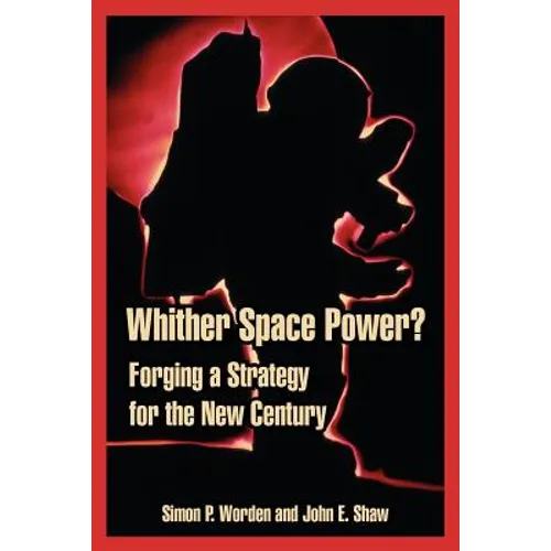 Whither Space Power?: Forging a Strategy for the New Century - Paperback