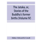 The Jātaka, or, Stories of the Buddha's former births (Volume IV) - Paperback
