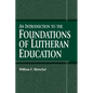 An Introduction to the Foundations of Lutheran Education - Paperback
