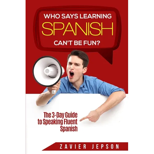 Spanish Workbook For Adults - Who Says Learning Spanish Can't Be Fun: The 3 Day Guide to Speaking Fluent Spanish - Paperback