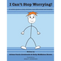 I Cant Stop Worrying!: A Holistic Guide to Help children Cope with Stress and Anxiety - Paperback