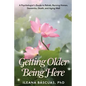 Getting Older Being Here: A Psychologist's Guide to Rehab, Nursing Homes, Dementia, Death, and Aging Well - Paperback
