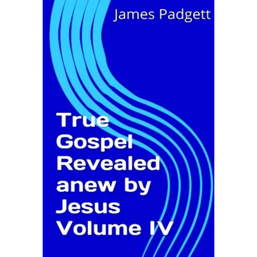 True Gospel Revealed anew by Jesus Vol IV - Paperback