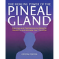 The Healing Power of the Pineal Gland: Exercises and Meditations to Detoxify, Decalcify, and Activate Your Third Eye - Paperback