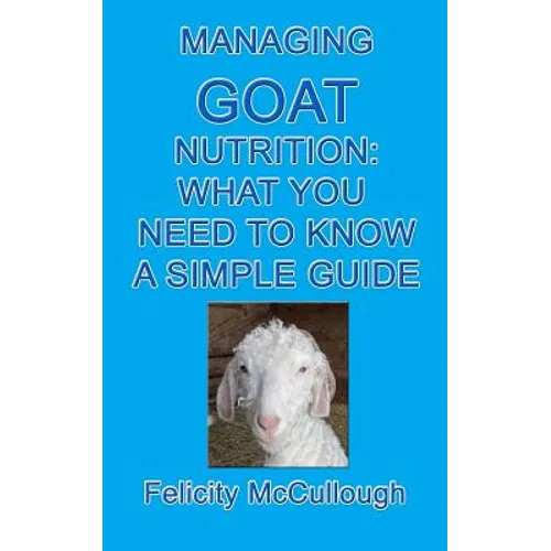 Managing Goat Nutrition What You Need To Know A Simple Guide: Goat Knowledge - Paperback