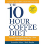 The 10-Hour Coffee Diet: Transform Your Body & Health Using 3 Weird Coffee Weight Loss Tricks! - Paperback