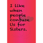 I like when people confuse us for sisters.: Best Gift or friends, Funny Gifts for Women, Valentines, Galentines Day Gifts for Her, Wife, BFF: Friendsh - Paperback