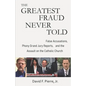 The Greatest Fraud Never Told: False Accusations, Phony Grand Jury Reports, and the Assault on the Catholic Church - Paperback