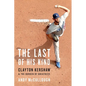 The Last of His Kind: Clayton Kershaw and the Burden of Greatness - Paperback