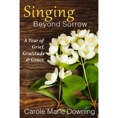 Singing Beyond Sorrow: A Year of Grief, Gratitude & Grace - Paperback