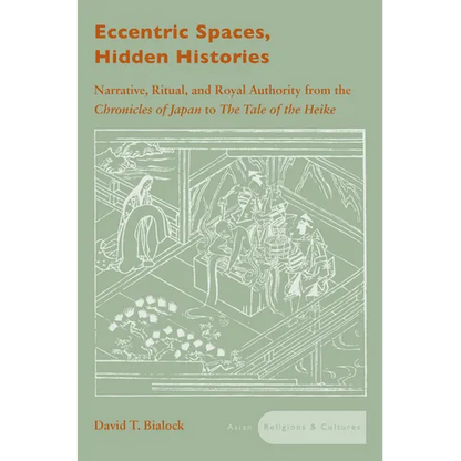 Eccentric Spaces, Hidden Histories: Narrative, Ritual, and Royal Authority from the Chronicles of Japan to the Tale of the Heike - Hardcover