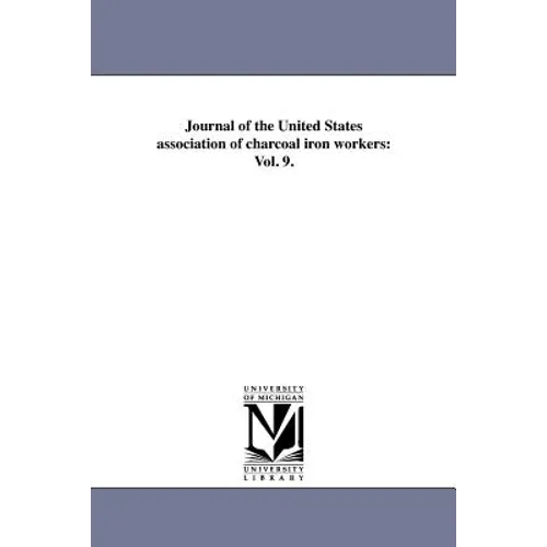 Journal of the United States association of charcoal iron workers: Vol. 9. - Paperback
