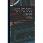 Mrs. Lincoln's Boston Cook Book: What to Do and What Not to Do in Cooking - Hardcover
