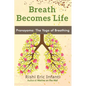 Breath Becomes Life: Pranayama: The Yoga of Breathing - Paperback