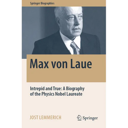 Max Von Laue: Intrepid and True: A Biography of the Physics Nobel Laureate - Paperback
