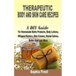 Therapeutic Body And Skin Care Recipes: A DIY Guide For Homemade Baths Products, Body Lotions, Whipped Butters, Skin Creams, Herbal Salves, Balms And - Paperback