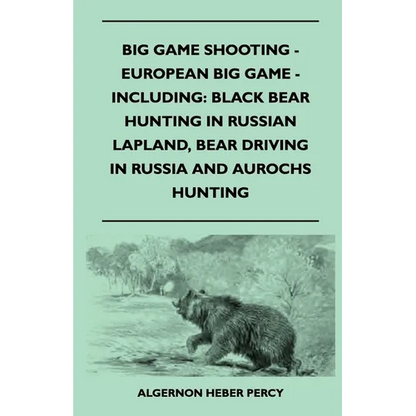 Big Game Shooting - European Big Game - Including: Black Bear Hunting In Russian Lapland, Bear Driving In Russia And Aurochs Hunting - Paperback