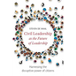 Civil Leadership as the Future of Leadership: Harnessing the Disruptive Power of Citizens - Paperback