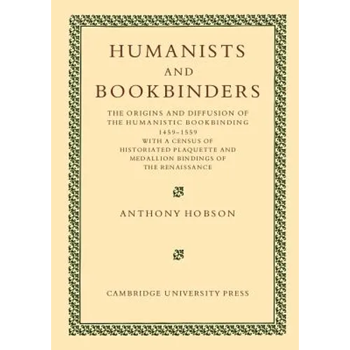 Humanists and Bookbinders: The Origins and Diffusion of Humanistic Bookbinding, 1459 1559 - Paperback