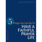 5 Things You Can Do to Have a Faithful Prayer Life - Paperback