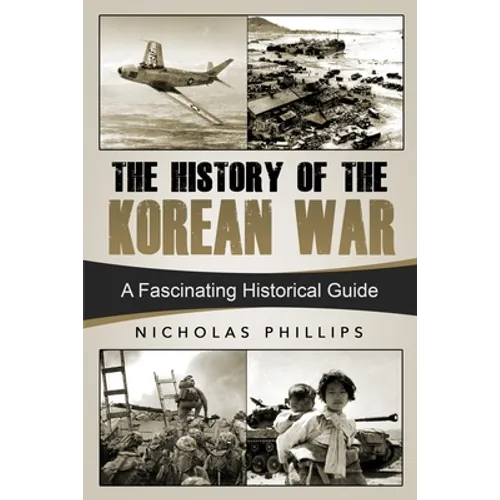 The History of the Korean War: A Fascinating Historical Guide - Paperback