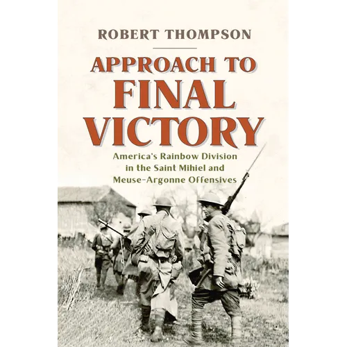 Approach to Final Victory: America's Rainbow Division in the Saint Mihiel and Meuse-Argonne Offensives - Hardcover