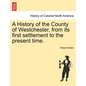 A History of the County of Westchester, from its first settlement to the present time. - Paperback