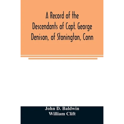 A record of the descendants of Capt. George Denison, of Stonington, Conn. With notices of his father and brothers, and some account of other Denisons - Paperback