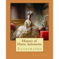 History of Maria Antoinette. By: John S. C. Abbott (illustrated): Marie Antoinette ( born Maria Antonia Josepha Johanna; 2 November 1755 - 16 October - Paperback
