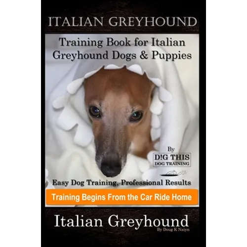 Italian Greyhound Training Book for Italian Greyhound Dogs & Puppies By D!G THIS DOG Training, Easy Dog Training, Professional Results, Training Begin - Paperback