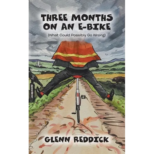 Three Months on an E-Bike: (What Could Possibly Go Wrong) - Paperback