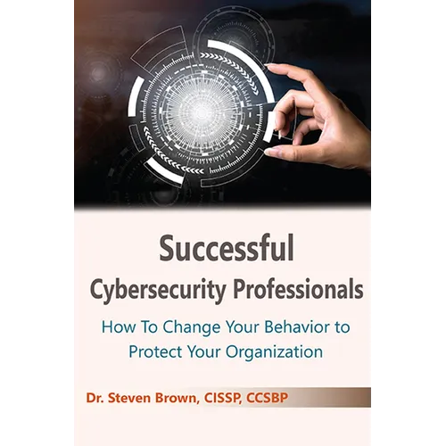 Successful Cybersecurity Professionals: How To Change Your Behavior to Protect Your Organization - Paperback