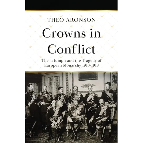 Crowns in Conflict: The triumph and the tragedy of European monarchy 1910-1918 - Paperback