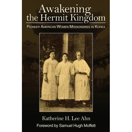 Awakening the Hermit Kingdom: Pioneer American Women Missionaries in Korea - Paperback