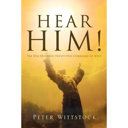 Hear Him! the One Hundred Twenty-Five Commands of Jesus - Paperback