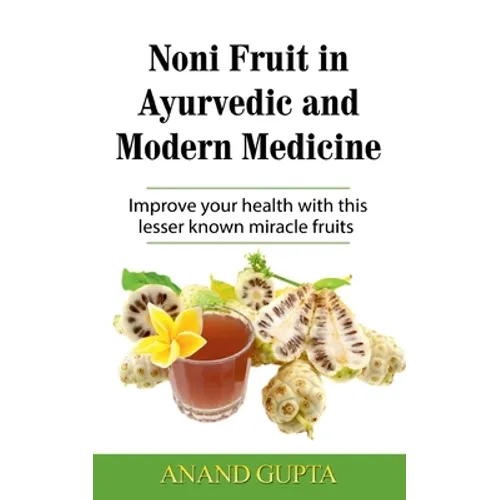 Noni Fruit in Ayurvedic and Modern Medicine: Improve your health with this lesser known miracle fruits - Paperback